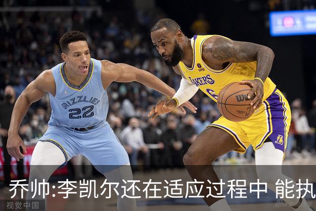 乔帅:李凯尔还在适应过程中 能执教他真的很棒
